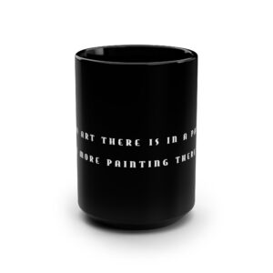 Picasso Quote Coffee Mug - The Less Art There is in a Painting, the More Painting There Is